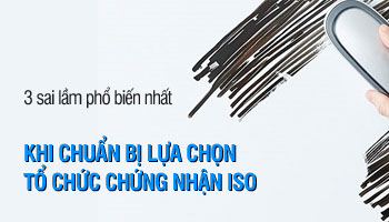 3 sai lầm phổ biến nhất khi chuẩn bị lựa chọn Tổ chức chứng nhận ISO